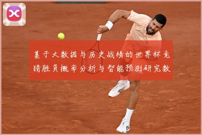 基于大数据与历史战绩的世界杯竞猜胜负概率分析与智能预测研究数据研判