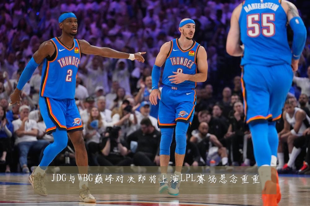 JDG与WBG巅峰对决即将上演LPL赛场悬念重重